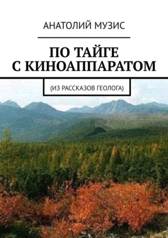 . По тайге с киноаппаратом. Из рассказов геолога