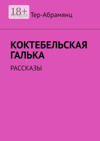 Амаяк Тер-Абрамянц. Коктебельская галька. Рассказы