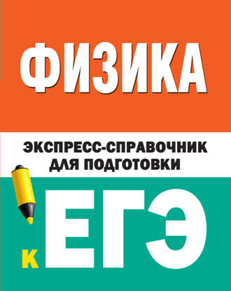 . Физика. Экспресс-справочник для подготовки к ЕГЭ