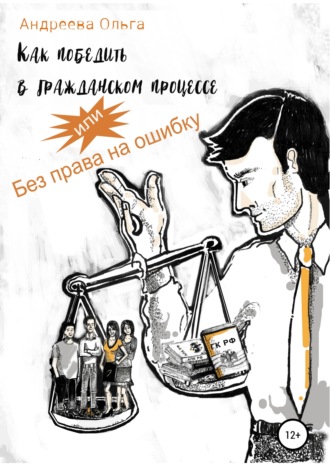 Ольга Борисовна Андреева. Как победить в гражданском процессе, или Без права на ошибку
