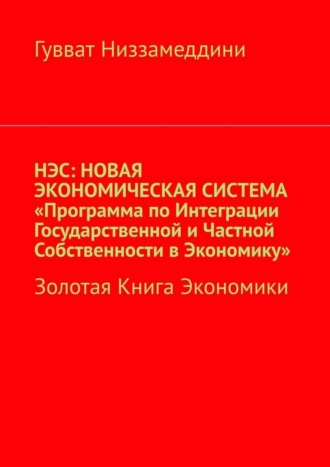 . НЭС: Новая экономическая система «Программа по интеграции государственной и частной собственности в экономику». Золотая книга экономики
