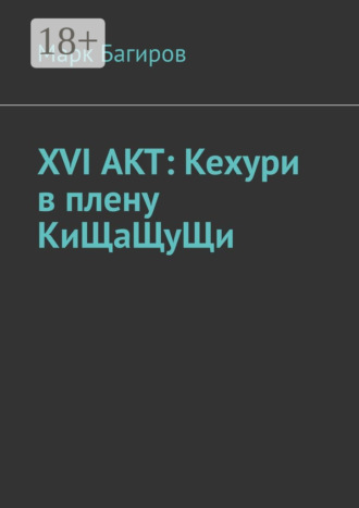 Марк Багиров. XVI АКТ: Кехури в плену КиЩаЩуЩи
