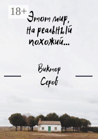 . Этот мир, на реальный похожий…