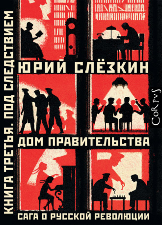. Дом правительства. Сага о русской революции. Книга третья. Под следствием