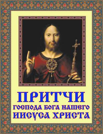 . Притчи Господа Бога нашего Иисуса Христа