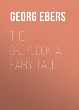 Georg Ebers. The Greylock: A Fairy Tale