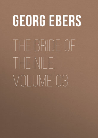Georg Ebers. The Bride of the Nile. Volume 03