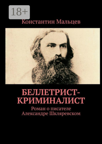 Константин Мальцев. Беллетрист-криминалист. Роман о писателе Александре Шкляревском