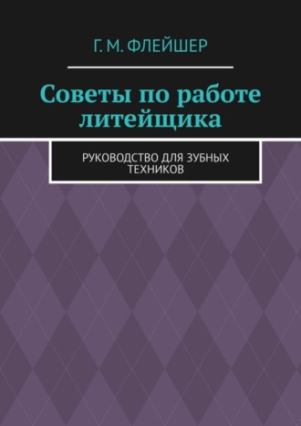 . Советы по работе литейщика. Руководство для зубных техников