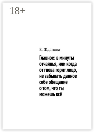 . Главное: в минуты отчаянья, или когда от гнева горит лицо, не забывать данное себе обещание о том, что ты можешь всё