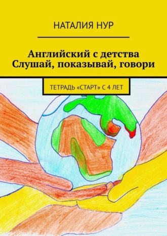 Наталия Нур. Английский с детства. Слушай, показывай, говори. Тетрадь «Старт» с 4 лет