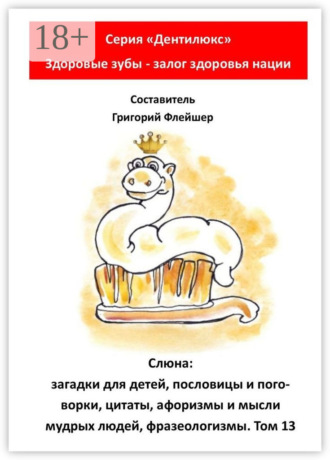 Григорий Флейшер. Слюна: загадки для детей, пословицы и поговорки, цитаты, афоризмы и мысли мудрых людей, фразеологизмы. Том 13
