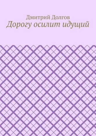 . Дорогу осилит идущий