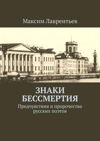 . Знаки бессмертия. Предчувствия и пророчества русских поэтов