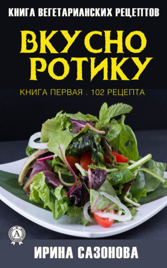 . Вкусно ротику. Книга первая. 102 рецепта