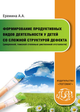 . Формирование продуктивных видов деятельности у детей со сложной структурой дефекта (умеренной, тяжелой степенью умственной отсталости)