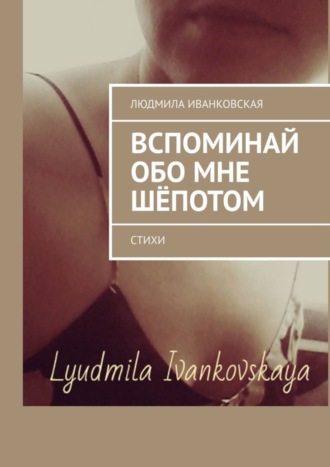 Людмила Иванковская. Вспоминай обо мне шёпотом. Стихи