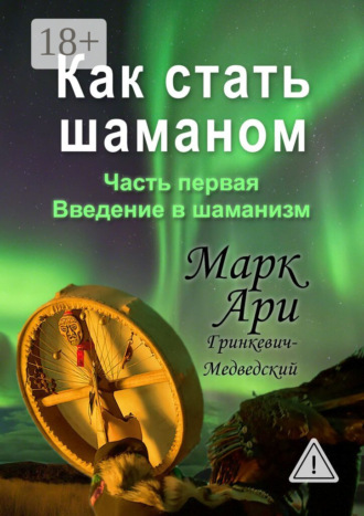 Марк Ари Гринкевич-Медведский. Как стать шаманом. Часть первая. Введение в шаманизм
