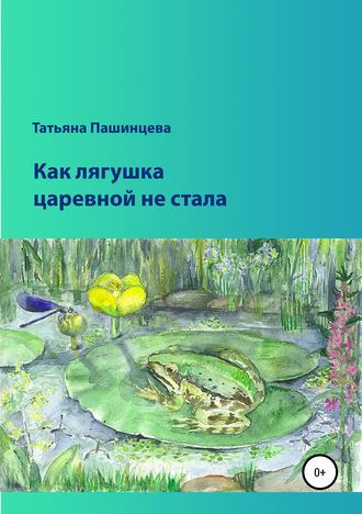Татьяна Пашинцева. Как лягушка царевной не стала