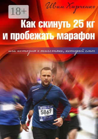 Иван Николаевич Харченко. Как скинуть 25 кг и пробежать марафон. Или история о толстяке, который смог