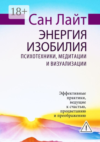 Сан Лайт. Энергия изобилия. Психотехники, медитации и визуализации