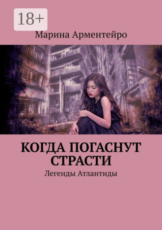 Марина Арментейро. Когда погаснут страсти. Легенды Атлантиды
