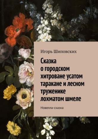 . Сказка о городском хитроване усатом таракане и лесном труженике лохматом шмеле. Новелла-сказка