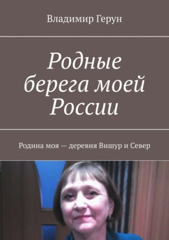 . Родные берега моей России. Родина моя – деревня Вишур и Север