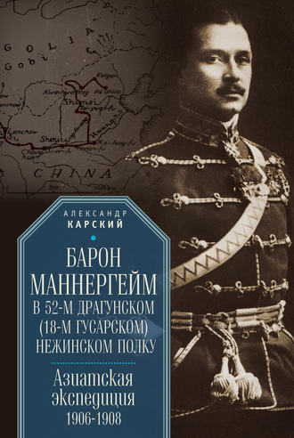 . Барон Маннергейм в 52-м драгунском (18-м гусарском) Нежинском полку. Азиатская экспедиция 1906–1908