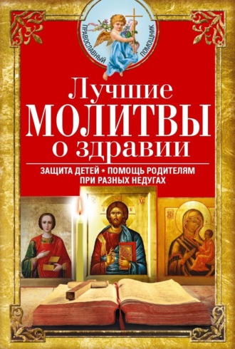 . Лучшие молитвы о здравии. Надежная помощь при разных недугах