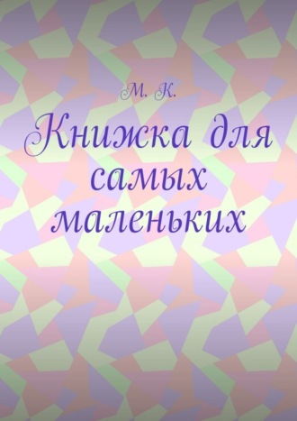 М. К.. Книжка для самых маленьких