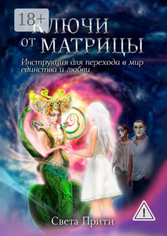 Света Прити. Ключи от Матрицы. Инструкция для перехода в мир единства и любви