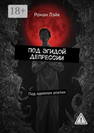Роман Вячеславович Лэйк. Под эгидой депрессии. Под одеялом апатии