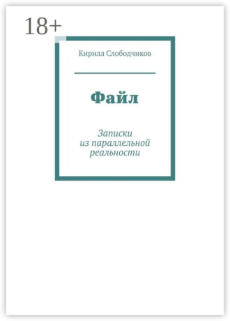 Кирилл Слободчиков. Файл. Записки из параллельной реальности