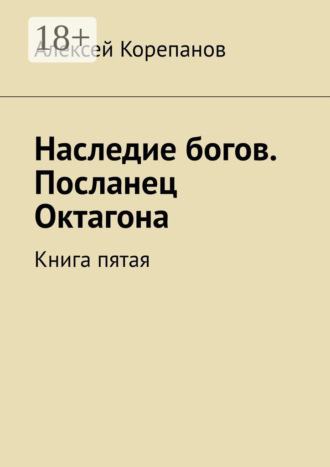 . Наследие богов. Посланец Октагона. Книга пятая