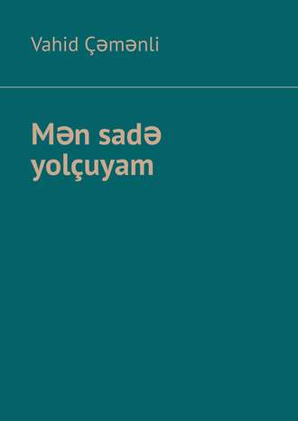 Vahid Çəmənli. Mən sadə yolçuyam
