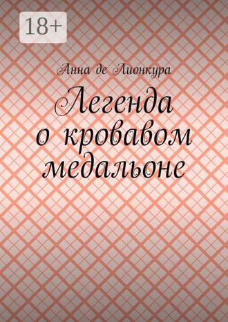 Анна де Лионкура. Легенда о кровавом медальоне