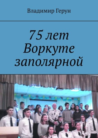 Владимир Герун. 75 лет Воркуте заполярной