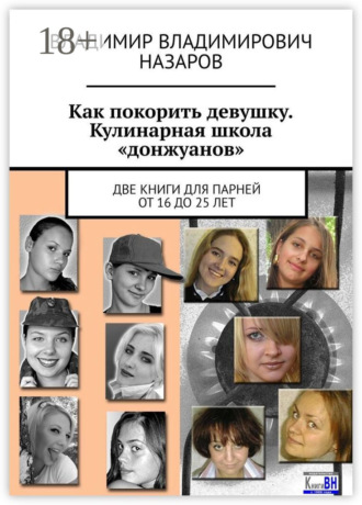 . Как покорить девушку. Кулинарная школа «донжуанов». Две книги для парней от 16 до 25 лет