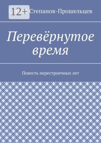 Сергей Степанов-Прошельцев. Перевёрнутое время. Повесть перестроечных лет