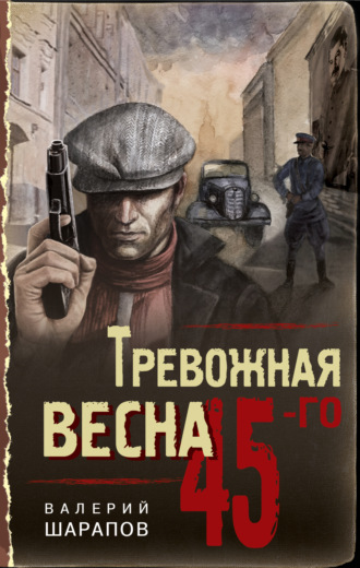Валерий Шарапов. Тревожная весна 45-го