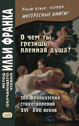 Коллектив авторов. «О чем ты грезишь, пленная душа?» 100 французских стихотворений XVI–XVII веков