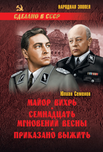 Юлиан Семенов. Майор Вихрь. Семнадцать мгновений весны. Приказано выжить