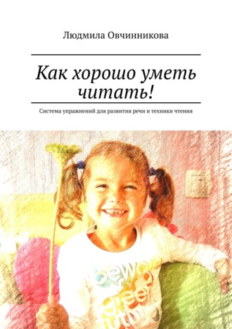 . Как хорошо уметь читать! Система упражнений для развития речи и техники чтения