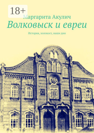 Маргарита Акулич. Волковыcк и евреи. История, холокост, наши дни
