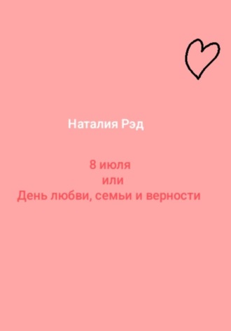 Наталия Рэд. Восьмое июля, или День любви, семьи и верности
