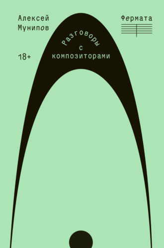 Алексей Мунипов. Фермата. Разговоры с композиторами