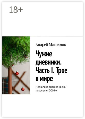 Андрей Максимов. Чужие дневники. Часть I. Трое в мире. Несколько дней из жизни поколения 2004-х