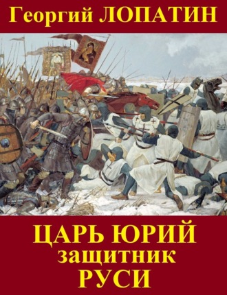 . Царь Юрий. Защитник Руси