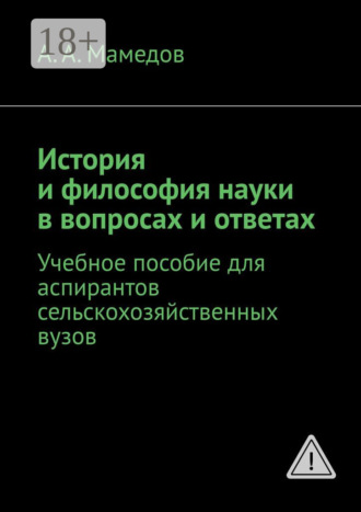 . История и философия науки в вопросах и ответах. Учебное пособие для аспирантов сельскохозяйственных ВУЗов
